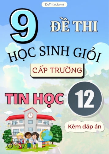 Tuyển tập 9 Đề thi HSG cấp Trường môn Tin học 12 (Kèm đáp án)
